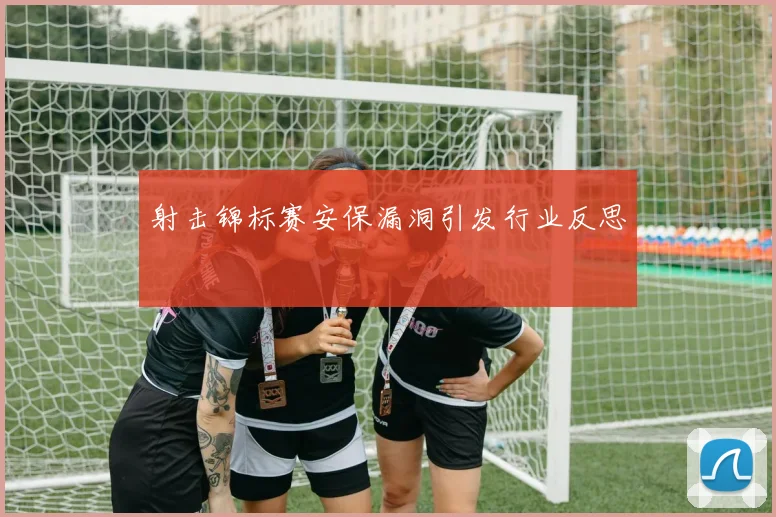 射击锦标赛安保漏洞引发行业反思