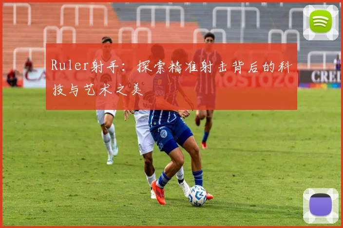 Ruler射手：探索精准射击背后的科技与艺术之美