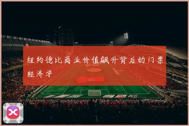 纽约德比商业价值飙升背后的门票经济学
