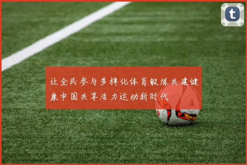 让全民参与多样化体育锻炼共建健康中国共享活力运动新时代