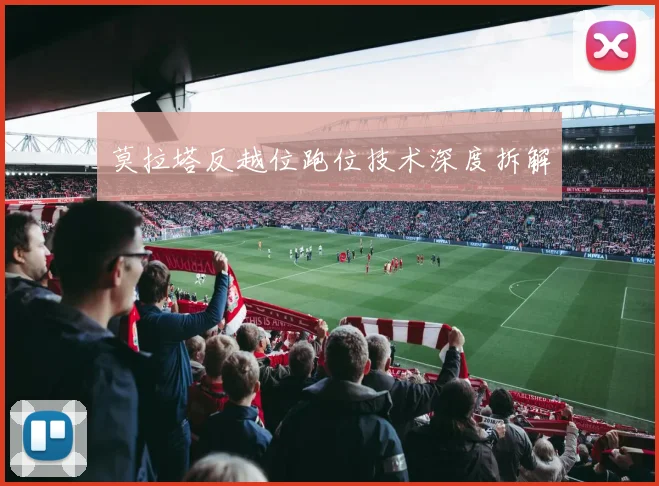 莫拉塔反越位跑位技术深度拆解