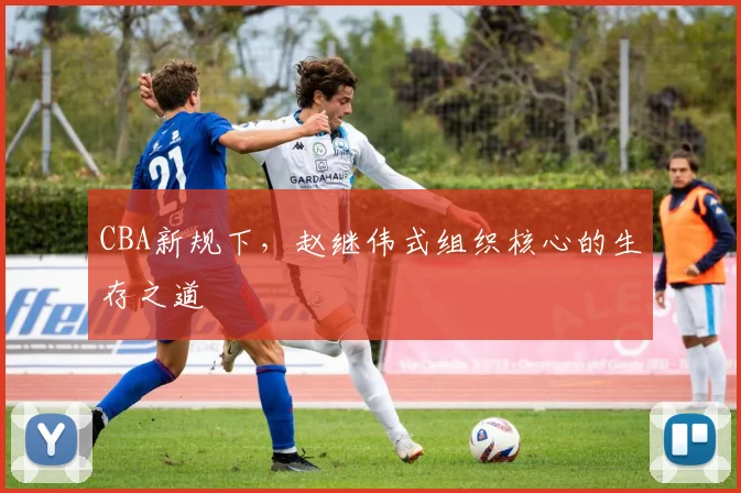 CBA新规下，赵继伟式组织核心的生存之道